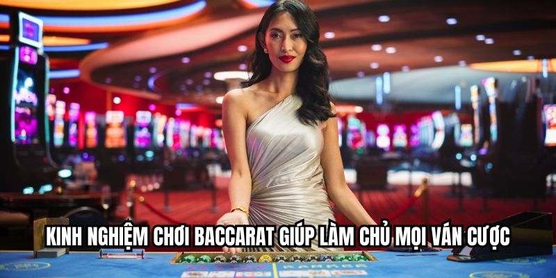 Kinh nghiệm chơi baccarat giúp làm chủ mọi ván cược